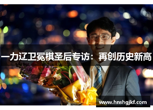 一力辽卫冕棋圣后专访：再创历史新高